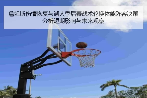 詹姆斯伤情恢复与湖人季后赛战术轮换体能阵容决策分析短期影响与未来观察
